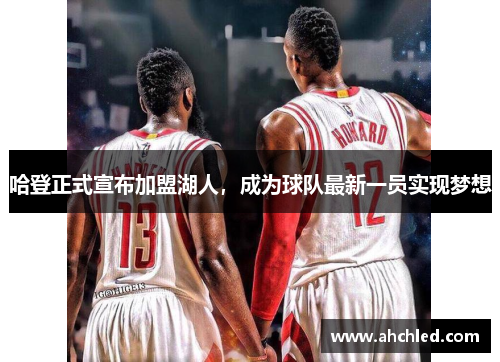 哈登正式宣布加盟湖人,成为球队最新一员实现梦想