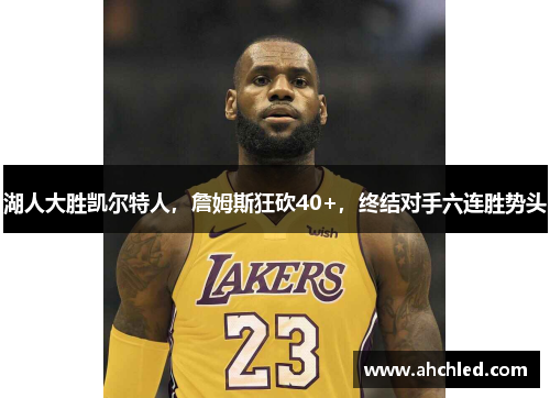 湖人大胜凯尔特人,詹姆斯狂砍40+,终结对手六连胜势头