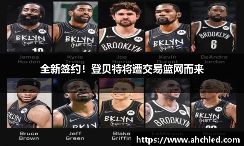 全新签约！登贝特将遭交易篮网而来
