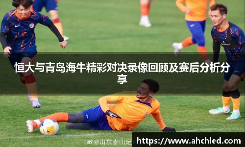 恒大与青岛海牛精彩对决录像回顾及赛后分析分享