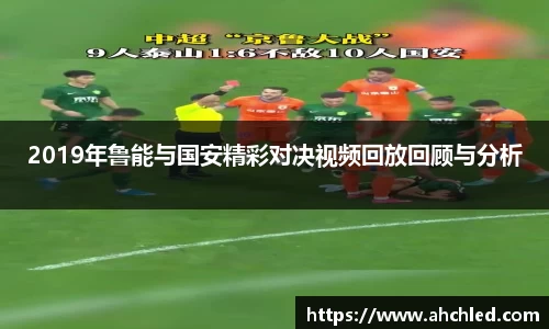 2019年鲁能与国安精彩对决视频回放回顾与分析